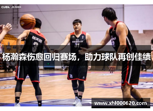 杨瀚森伤愈回归赛场，助力球队再创佳绩